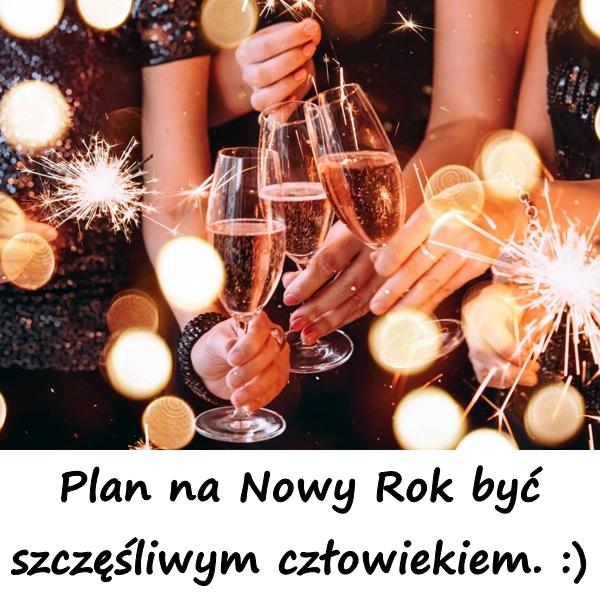 Plan na Nowy Rok być szczęśliwym człowiekiem. :)