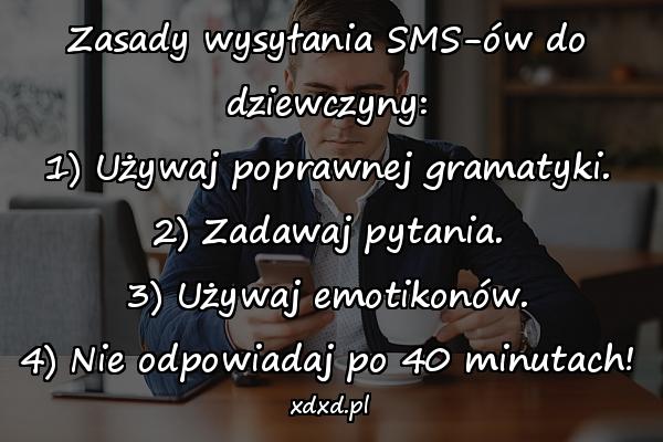 Zasady wysyłania SMS-ów do dziewczyny: 1) Używaj poprawnej gramatyki. 2) Zadawaj pytania. 3) Używaj emotikonów. 4) Nie odpowiadaj po 40 minutach!
