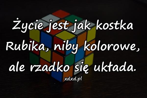 Życie jest jak kostka Rubika, niby kolorowe, ale rzadko się układa.
